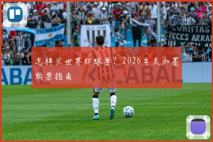 怎样买世界杯球票?2026年美加墨购票指南