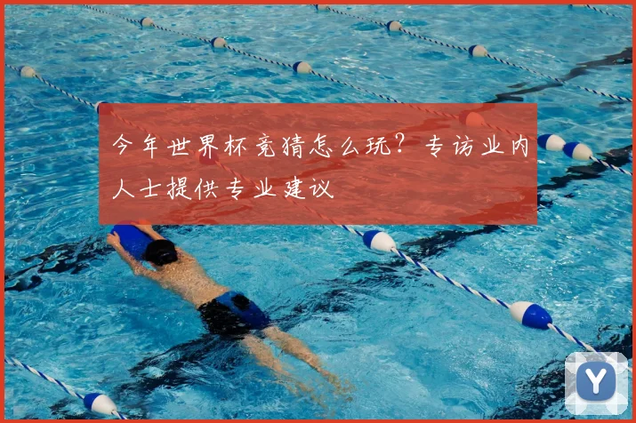 今年世界杯竞猜怎么玩?专访业内人士提供专业建议