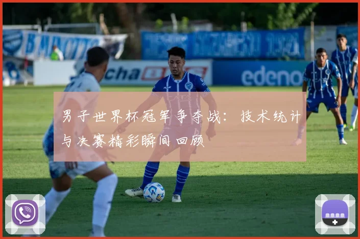 男子世界杯冠军争夺战：技术统计与决赛精彩瞬间回顾